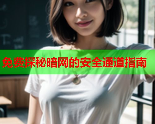 免费探秘暗网的安全通道指南