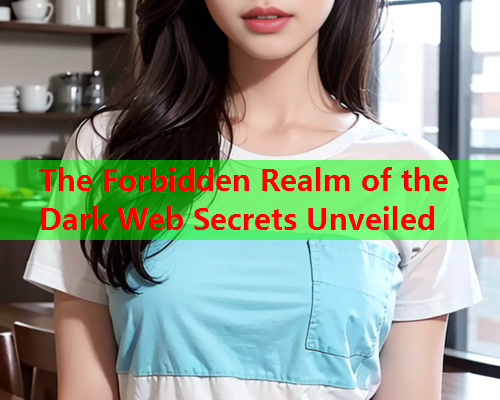 The Forbidden Realm of the Dark Web Secrets Unveiled