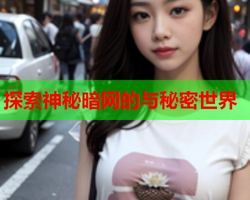 探索神秘暗网的与秘密世界
