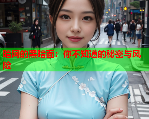 暗网的黑暗面：你不知道的秘密与风险