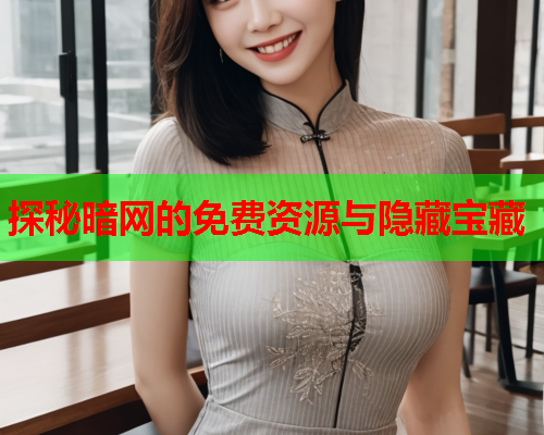 探秘暗网的免费资源与隐藏宝藏