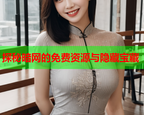 探秘暗网的免费资源与隐藏宝藏