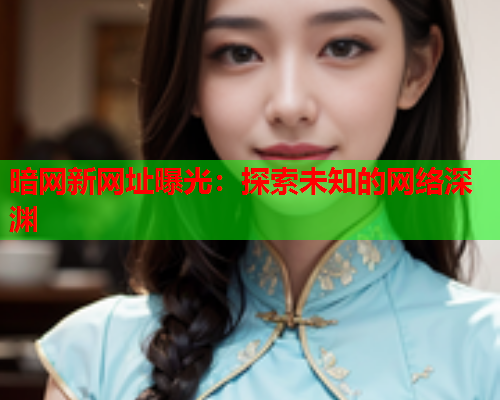 暗网新网址曝光：探索未知的网络深渊