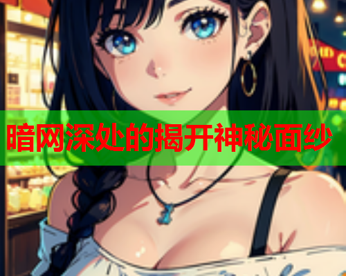 暗网深处的揭开神秘面纱