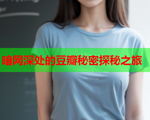 暗网深处的豆瓣秘密探秘之旅