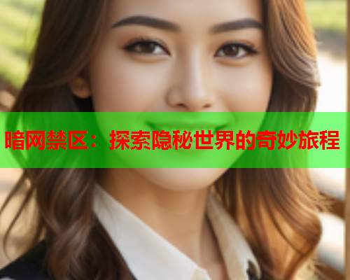 暗网禁区：探索隐秘世界的奇妙旅程