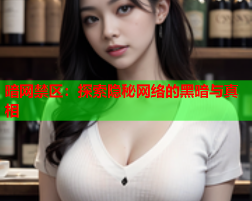 暗网禁区：探索隐秘网络的黑暗与真相