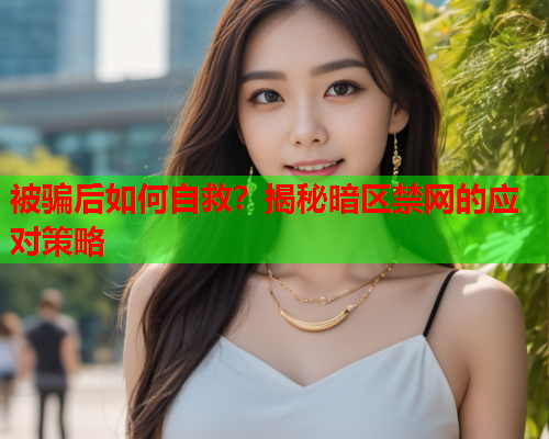被骗后如何自救？揭秘暗区禁网的应对策略