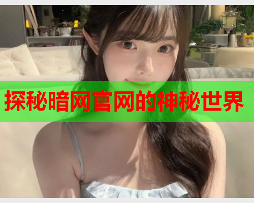 探秘暗网官网的神秘世界