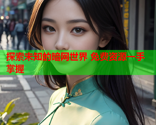 探索未知的暗网世界 免费资源一手掌握