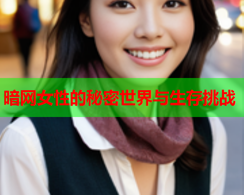暗网女性的秘密世界与生存挑战