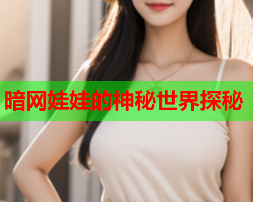 暗网娃娃的神秘世界探秘