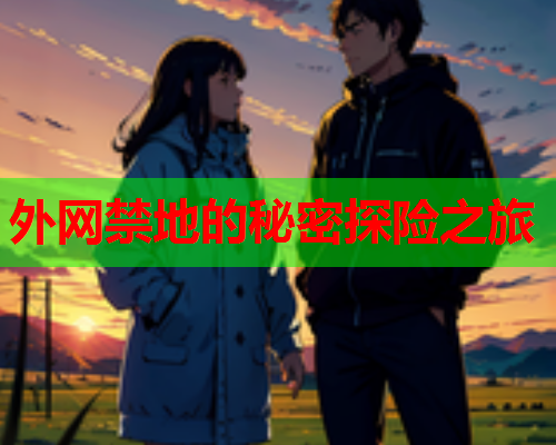 外网禁地的秘密探险之旅