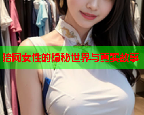 暗网女性的隐秘世界与真实故事
