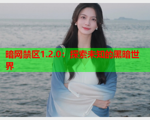暗网禁区1.2.0：探索未知的黑暗世界