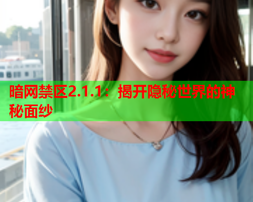 暗网禁区2.1.1：揭开隐秘世界的神秘面纱