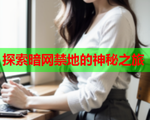 探索暗网禁地的神秘之旅