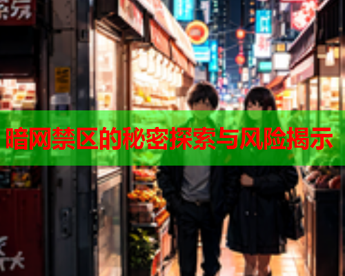 暗网禁区的秘密探索与风险揭示