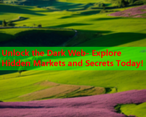 Unlock the Dark Web- Explore Hidden Markets and Secrets Today!