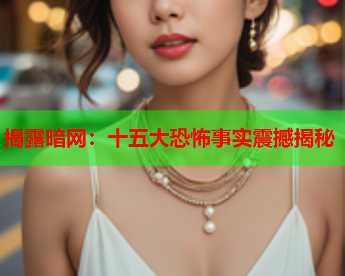 揭露暗网：十五大恐怖事实震撼揭秘