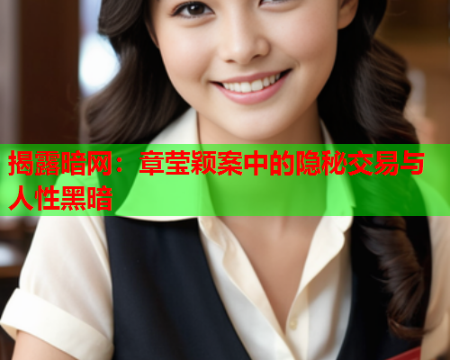 揭露暗网：章莹颖案中的隐秘交易与人性黑暗