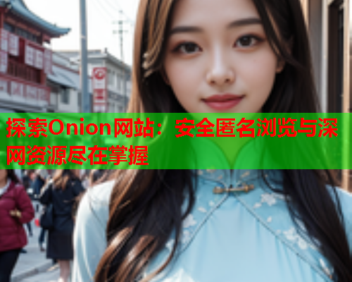 探索Onion网站：安全匿名浏览与深网资源尽在掌握