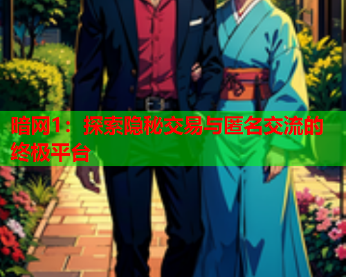 暗网1：探索隐秘交易与匿名交流的终极平台