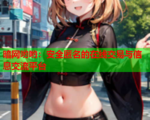 暗网哟哟：安全匿名的在线交易与信息交流平台