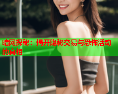 暗网探秘：揭开隐秘交易与恐怖活动的真相
