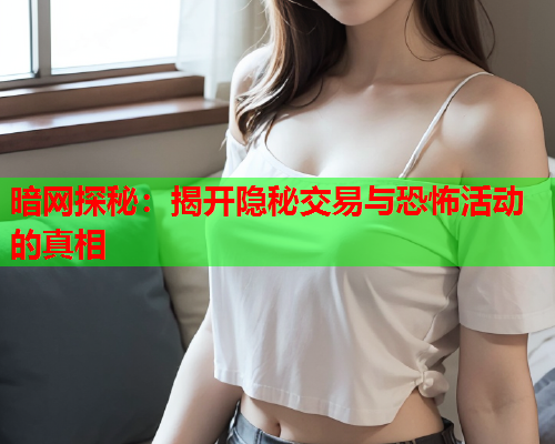 暗网探秘：揭开隐秘交易与恐怖活动的真相