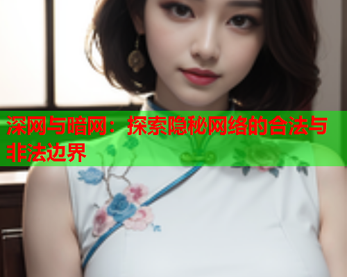 深网与暗网：探索隐秘网络的合法与非法边界