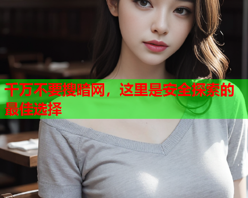 千万不要搜暗网，这里是安全探索的最佳选择