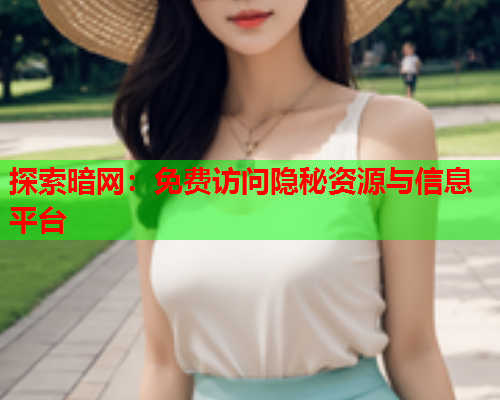 探索暗网：免费访问隐秘资源与信息平台